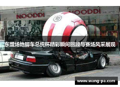 东盟场地脚车总统杯精彩瞬间回顾与赛场风采展现