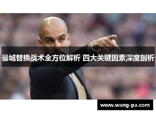曼城替换战术全方位解析 四大关键因素深度剖析