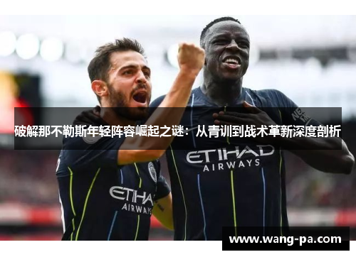 破解那不勒斯年轻阵容崛起之谜：从青训到战术革新深度剖析