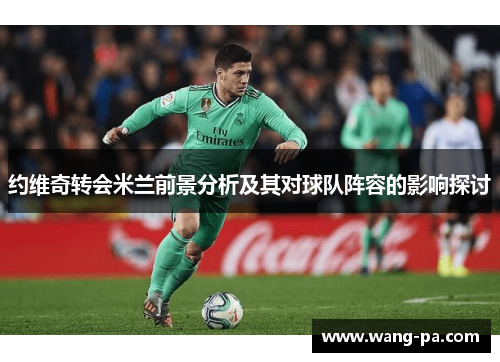 约维奇转会米兰前景分析及其对球队阵容的影响探讨