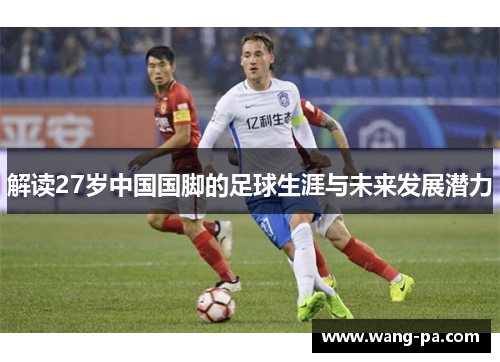 解读27岁中国国脚的足球生涯与未来发展潜力