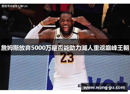 詹姆斯放弃5000万是否能助力湖人重返巅峰王朝