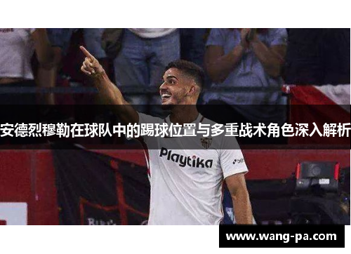 安德烈穆勒在球队中的踢球位置与多重战术角色深入解析