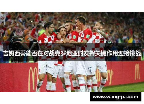 吉姆西蒂能否在对战克罗地亚时发挥关键作用迎接挑战 吉姆西蒂能否在对战克罗地亚时发挥关键作用迎接挑战