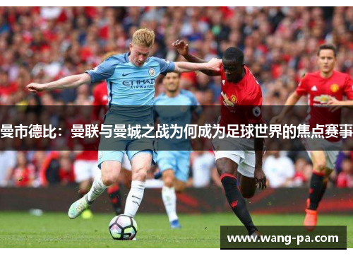 曼市德比：曼联与曼城之战为何成为足球世界的焦点赛事