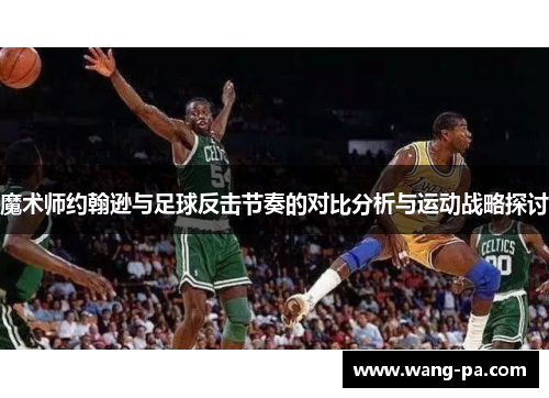 魔术师约翰逊与足球反击节奏的对比分析与运动战略探讨