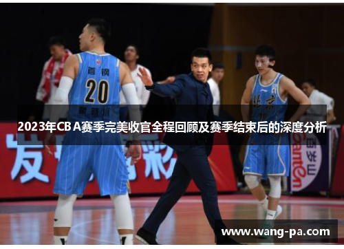 2023年CBA赛季完美收官全程回顾及赛季结束后的深度分析