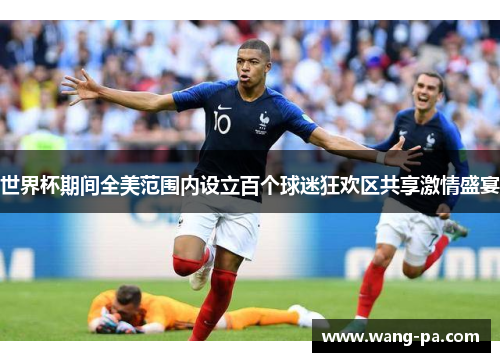 世界杯期间全美范围内设立百个球迷狂欢区共享激情盛宴