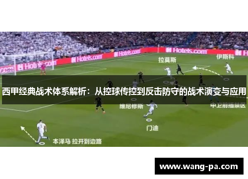 西甲经典战术体系解析：从控球传控到反击防守的战术演变与应用