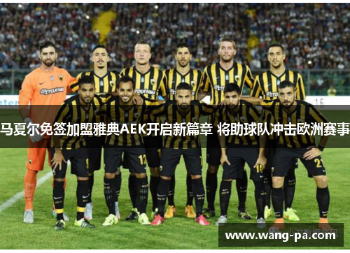 马夏尔免签加盟雅典AEK开启新篇章 将助球队冲击欧洲赛事