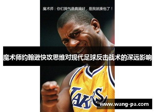魔术师约翰逊快攻思维对现代足球反击战术的深远影响