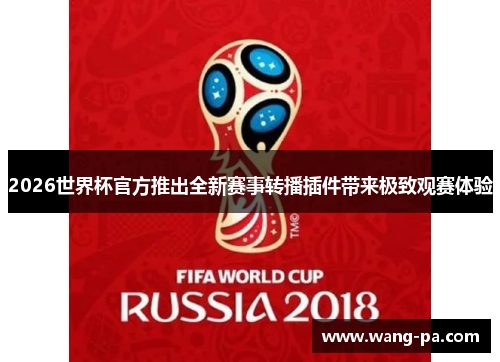 2026世界杯官方推出全新赛事转播插件带来极致观赛体验